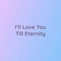 I'll Love You Till Eternity