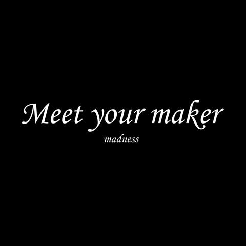 Meet your maker