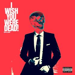 I Wish You Were Dead.