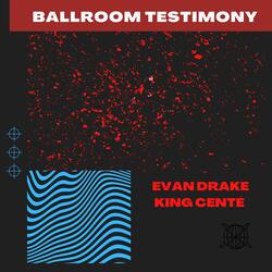 Ballroom Testimony (feat. King Cente')