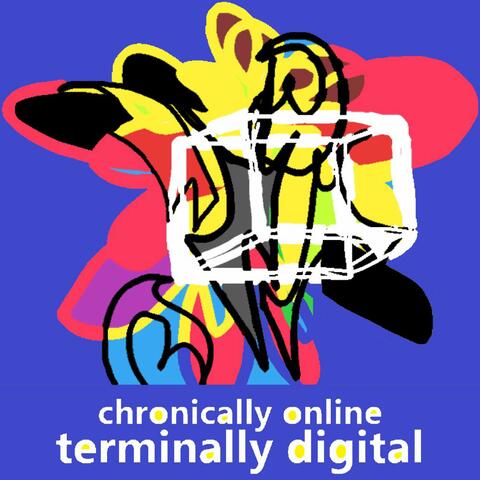 terminally digital (chronically online)
