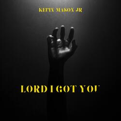 Lord I Got You