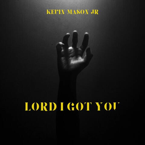 Lord I Got You
