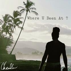 Where U Been At?