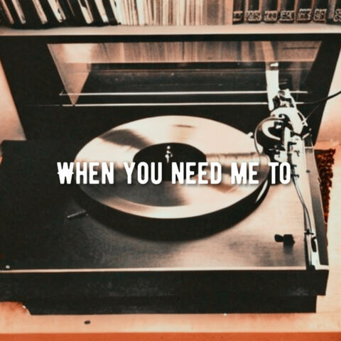 When You Need Me To