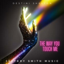 The Way You Touch Me (feat. Destini Shelton)