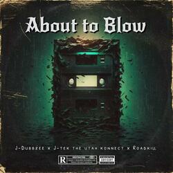 About To Blow (feat. J-Tek The Utah Konnect & RoadKill)