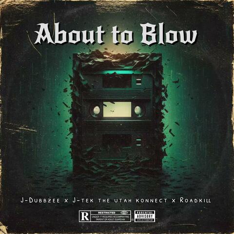 About To Blow (feat. J-Tek The Utah Konnect & RoadKill)