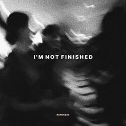 I'M NOT FINISHED