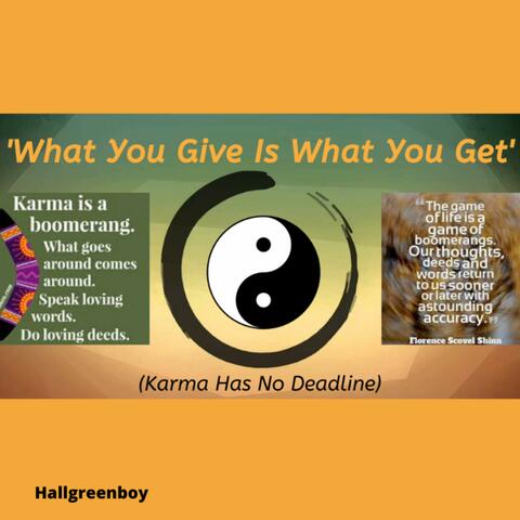 What You Give Is What You Get (Karma Has No Deadline)