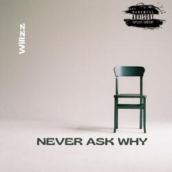 Never Ask Why