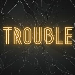 Trouble