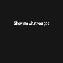 Show me what you got