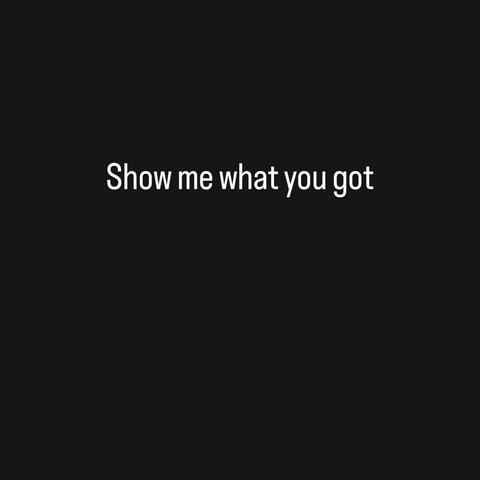 Show me what you got
