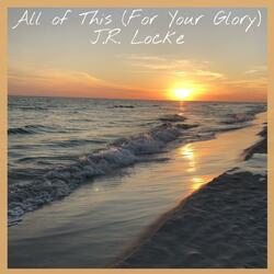 All of This (For Your Glory)