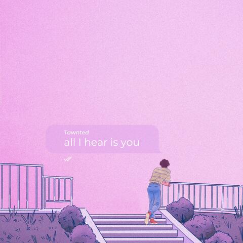 all i hear is you