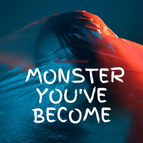 Monster You've Become