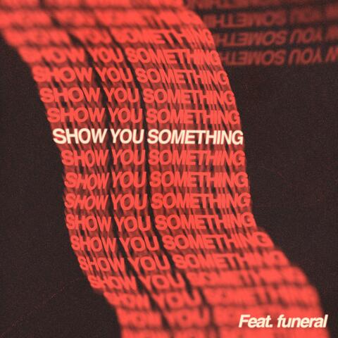 SHOW YOU SOMETHING (feat. funeral)