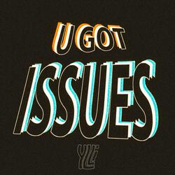u got ISSUES