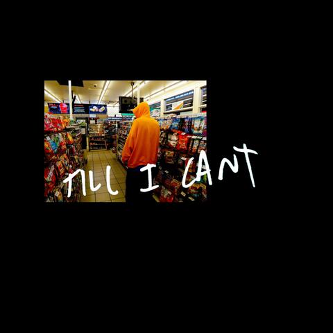 TILL I CANT