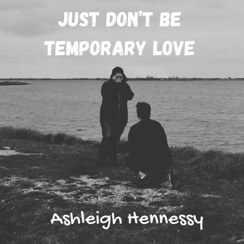 Just Don't Be Temporary Love
