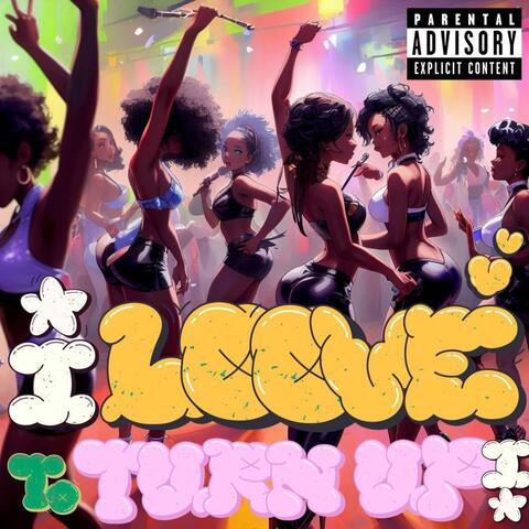 iLoove To Turn Up!