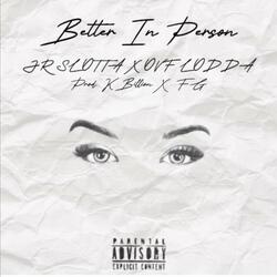 Better In Person (feat. JR SLOTTA)