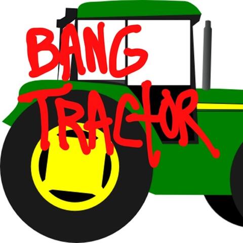 BANG TRACTOR
