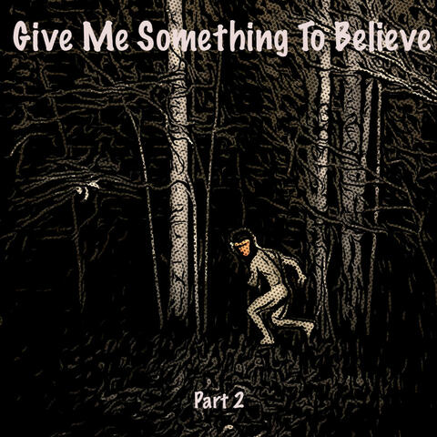 Give Me Something to believe, Pt. 2
