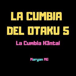 La Cumbia Del Otaku 5 la Cumbia H3ntai