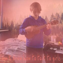I Don't Know How To Talk To Girls