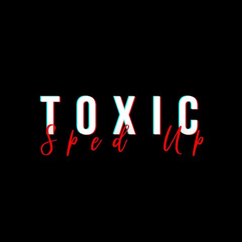 Toxic (Sped Up Version)