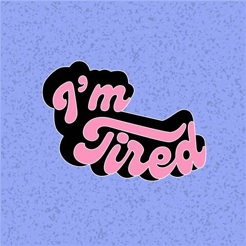 I'm Tired