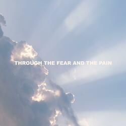 THROUGH THE FEAR AND THE PAIN