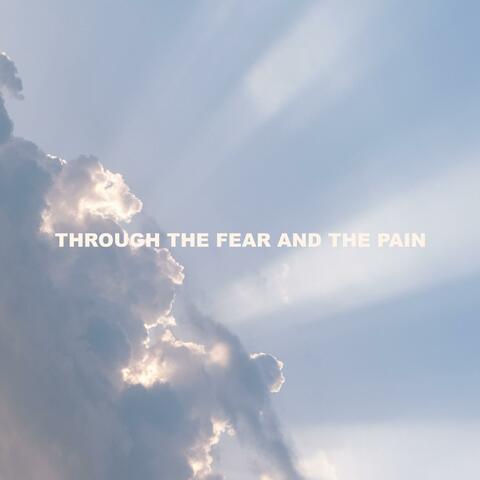 THROUGH THE FEAR AND THE PAIN