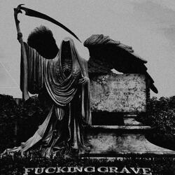 FUCKING GRAVE