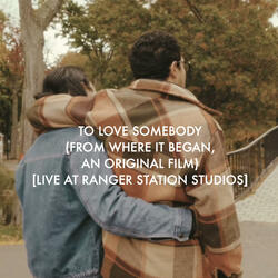 To Love Somebody (From Where It Began, An Original Film) [ At Ranger Station Studios]
