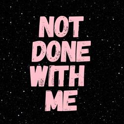 Not Done With Me