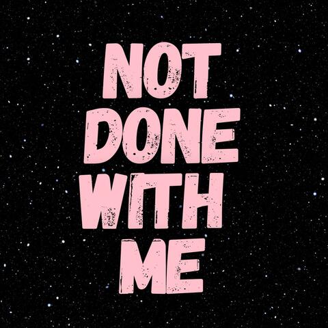 Not Done With Me