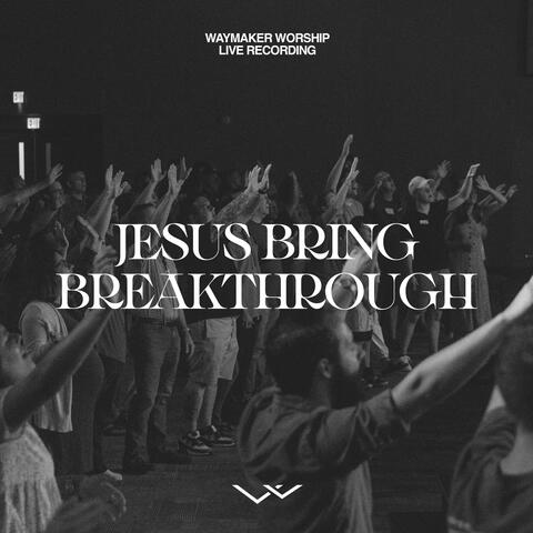 Jesus Bring Breakthrough (Extended)
