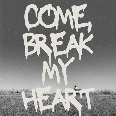 Come, Break My Heart