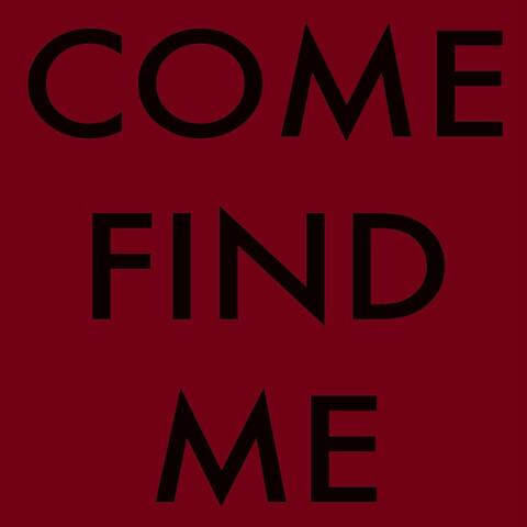 COME FIND ME