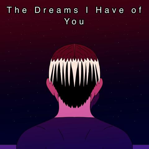 The Dreams I Have of You