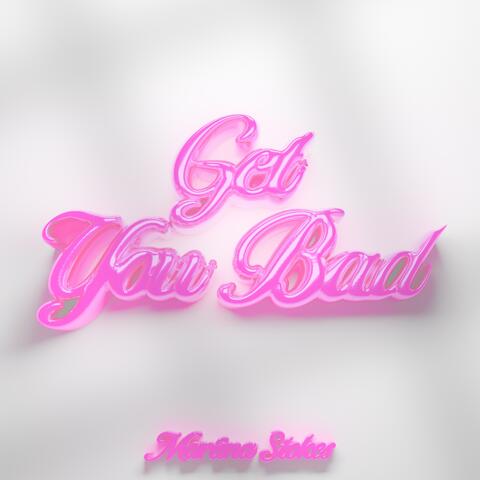 Get You Bad
