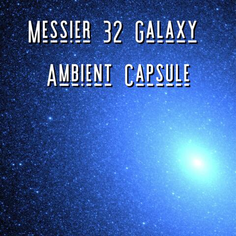 Messier 32 Galaxy Ambient Capsule