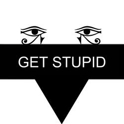 GET STUPID
