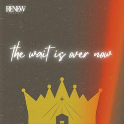 The Wait Is Over Now