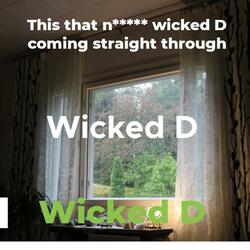 It's that nigga wicked D coming straight through