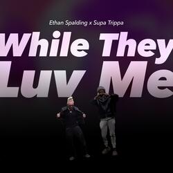 While They Luv Me (feat. Supa Trippa)