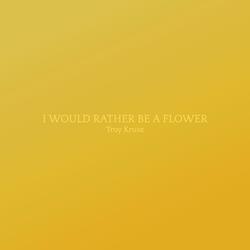 I Would Rather Be A Flower